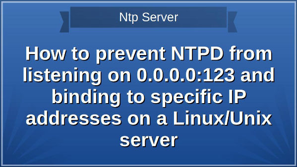 如何在 Linux 和 Unix 服务器，防止 NTPD 监听 0.0.0.0:123 并将其绑定到特定的 IP 地址