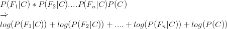 \\ P(F_1|C)*P(F_2|C)....P(F_n|C)P(C) \\ \Rightarrow \\ log(P(F_1|C))+log(P(F_2|C))+....+log(P(F_n|C))+log(P(C))