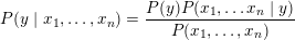 \small P(y \mid x_1, \dots, x_n) = \frac{P(y) P(x_1, \dots x_n \mid y)} {P(x_1, \dots, x_n)}