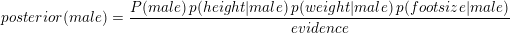 \small posterior(male)={\frac {P(male)\,p(height|male)\,p(weight|male)\,p(footsize|male)}{evidence}}
