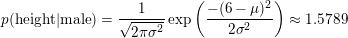 \small p({\mbox{height}}|{\mbox{male}})={\frac {1}{{\sqrt {2\pi \sigma ^{2}}}}}\exp \left({\frac {-(6-\mu )^{2}}{2\sigma ^{2}}}\right)\approx 1.5789